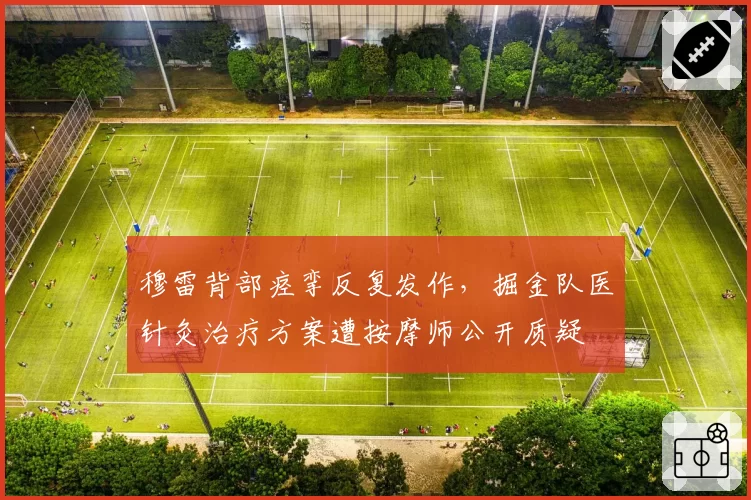 穆雷背部痉挛反复发作，掘金队医针灸治疗方案遭按摩师公开质疑