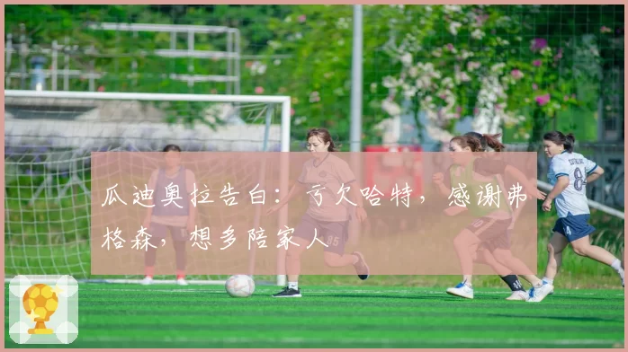 瓜迪奥拉告白：亏欠哈特，感谢弗格森，想多陪家人