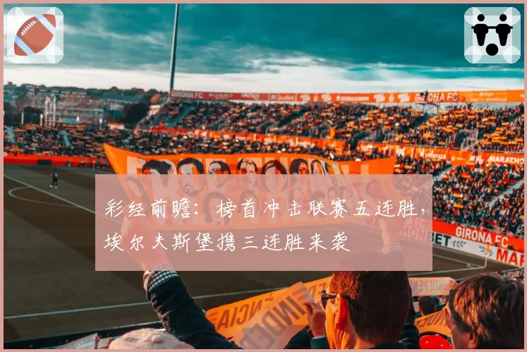 彩经前瞻：榜首冲击联赛五连胜，埃尔夫斯堡携三连胜来袭