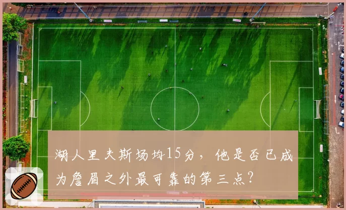 湖人里夫斯场均15分，他是否已成为詹眉之外最可靠的第三点？